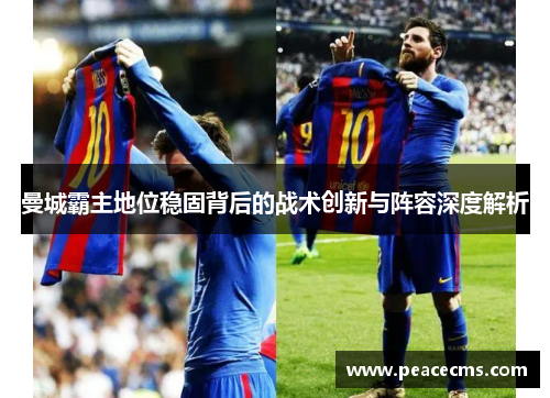 曼城霸主地位稳固背后的战术创新与阵容深度解析